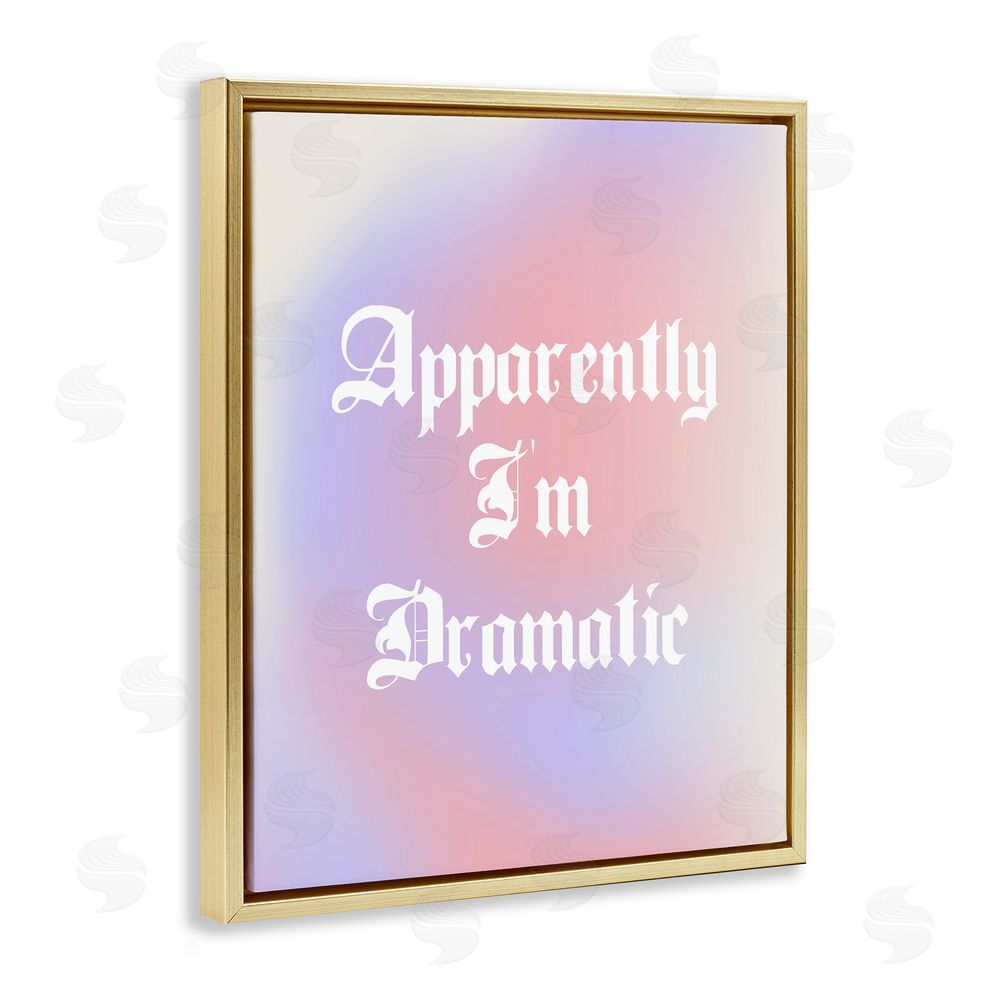 House of Lulu Apparently I'm Dramatic Phrase Gold Floating Frame Canvas Wall Art Print
