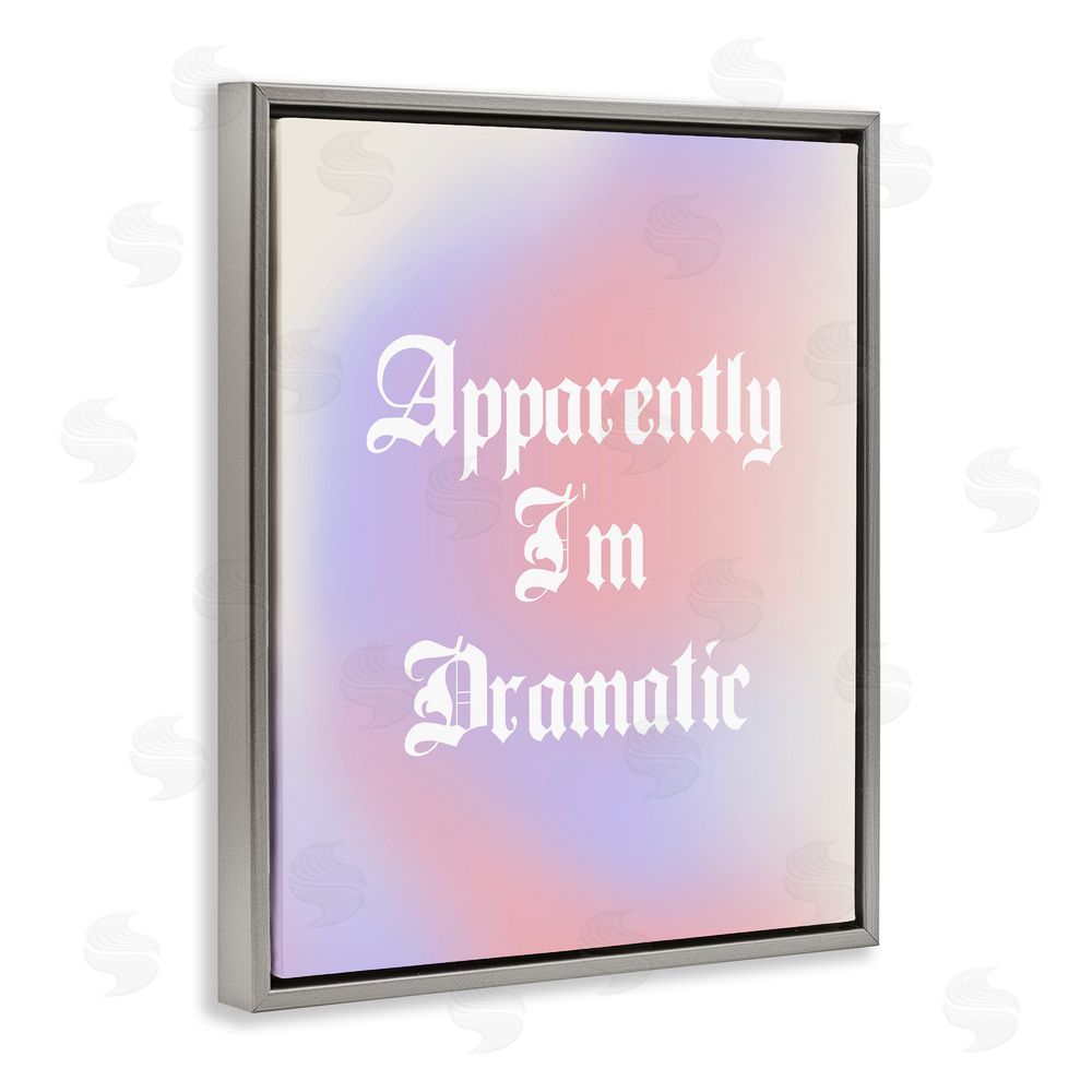 House of Lulu Apparently I'm Dramatic Phrase Grey Floating Frame Canvas Wall Art Print
