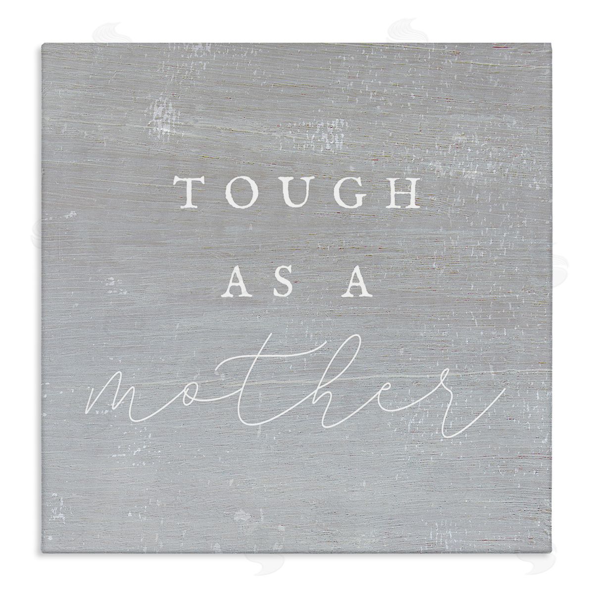 Stupell Studio Grey Tough As A Mother Stretched Canvas Wall Art Print