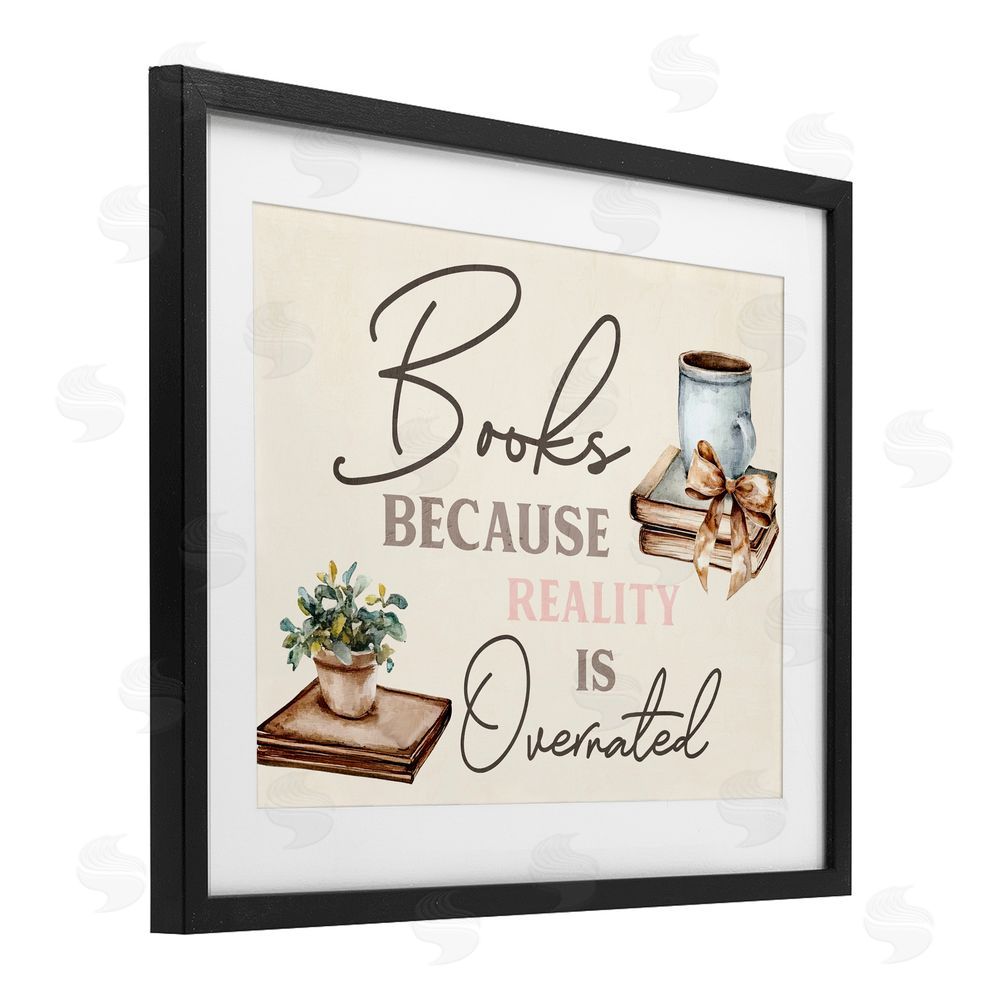 Kim Allen Books Because Reality Overrated Black Framed Print Under Glass with White Mat Wall Art